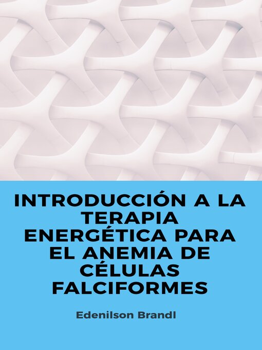 Title details for INTRODUCCIÓN a LA TERAPIA ENERGÉTICA PARA EL ANEMIA DE CÉLULAS FALCIFORMES by Edenilson Brandl - Available